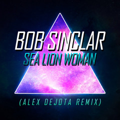 Bob Sinclar - Sea Lion Woman (Alex Dejota Remix)