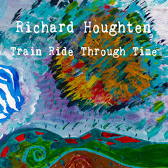 Richard Houghten - Train Ride Through Time