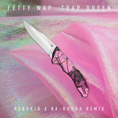 Fetty Wap - Trap Queen (Robokid X Ba-kuura Remix)