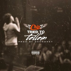 Chip - Tried To Tell Em [Produced By DeeMoney ]