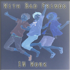 With Bad Friends IN Work (DJ Shetos )