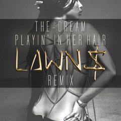 The Dream - Playin' In Her Hair (LAWN$ Remix)