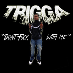 TRIGGA - Dont Fuck With Me