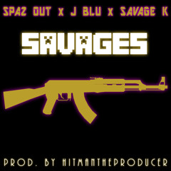 Savages (Spaz Out x J Blu x Savage K)Prod. By Hitman The Producer