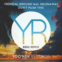 Tropical Ground Feat. Helena May - Don't Push This (BB86 Remix) [OUT NOW]