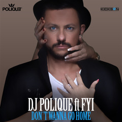 DJ Polique - Dont Wanna Go Home (ft FYI)