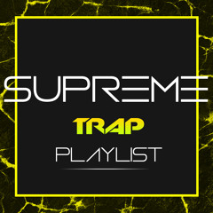 SUPREME Trap / EDM Playlist