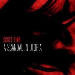 Scott Fivo- A Scandal In Utopia  OUT NOW