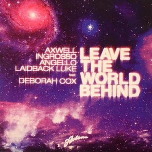 Axwell & Ingrosso & Angello & Laidback Luke feat  Deborah Cox - Leave The World Behind