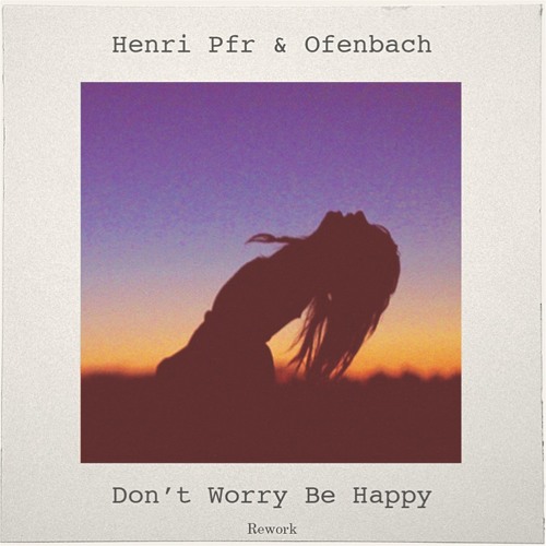 Henri Pfr Ofenbach Dont Worry Be Happy By Ofenbach