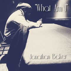 Jonathan Baker - What Am I
