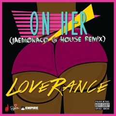 LoveRance - On Her (JaeMonaco G House Bootleg)