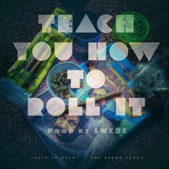 Teach You How To Roll It - prod by SWEDE