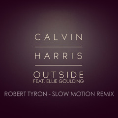 Calvin Harris Feat. Ellie Goulding - Outside (Robert Tyron - Slow Motion Remix)