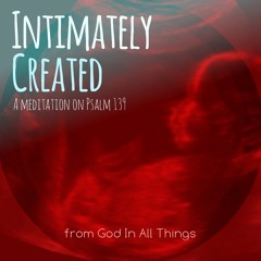 Intimately Created - A Meditation on Psalm 139