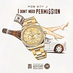 MOB BOY J - I DON'T NEED PERMI$$ION