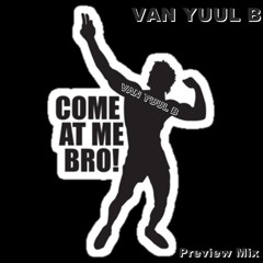 Van Yuul B - Come At Me Bro! (Preview Mix)