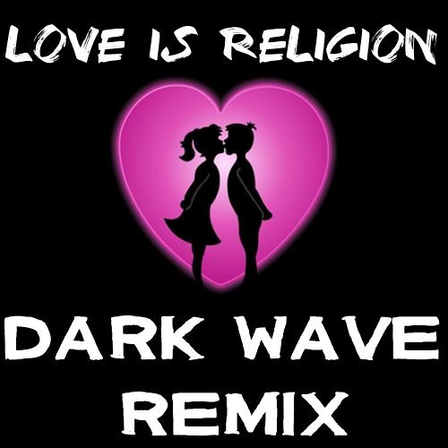 15 - Love is Religion ( Dark Wave Remix)