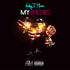 @AshleyTMoore - "My B*tches" (Explicit)