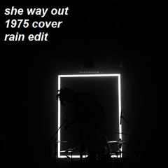 she way out - 1975 cover // rain edit