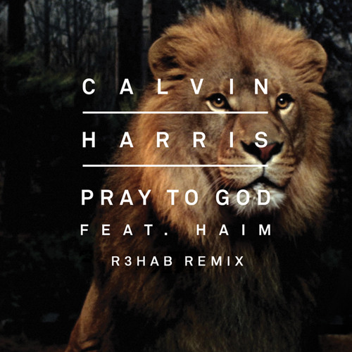 Calvin Harris & HAIM - Pray To God (R3hab Remix)