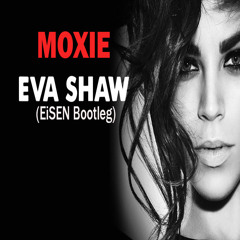 Moxie - Eva Shaw (EiSEN Bootleg)Free Download!!!