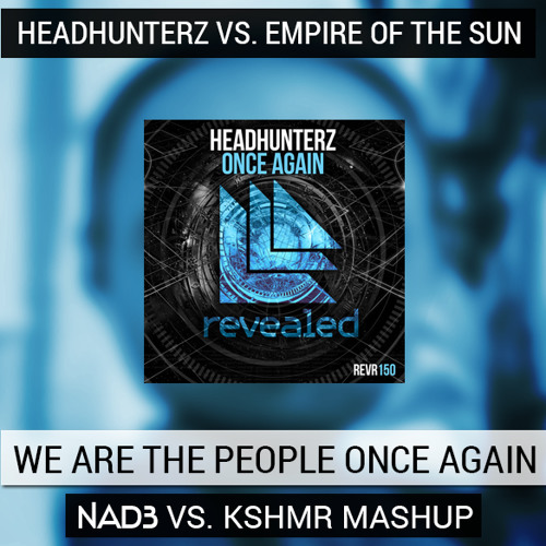 Headhunterz vs. Empire Of The Sun - We Are The People Once Again (NAD3 vs. KSHMR Mashup) [FREE]