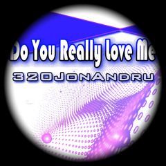 Do You Really Love Me - (320JonAndru Original)