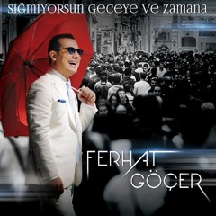 Ferhat Göçer - Sığmıyorsun Geceye Ve Zamana
