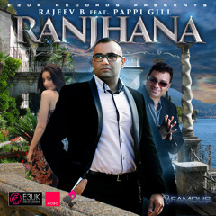 RANJHANA EXTENDED EXCLUSIVE PREVIEW - RAJEEV B FEAT PAPPI GILL - OUT NOW!