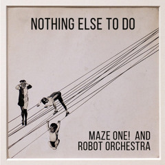 MazeOne! x Robot Orchestra - Nothing Else To Do