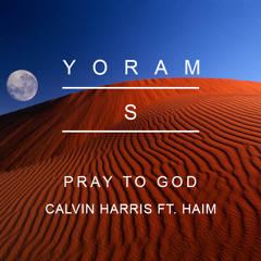 Calvin Harris Ft Haim - Pray To God (YoramS Remix)