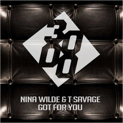 Nina Wilde & T Savage - Got for You (FREE DOWNLOAD)