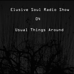 Elusive Soul Radio 04-Usual Things Around