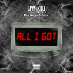 All I Got - Jayy Killz Feat Cee Jones and Geza Prod by. Steveo from i5