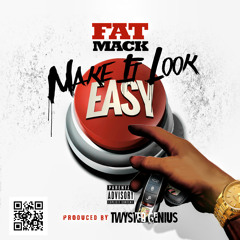 Fat Mack -Make It Look Easy(prod By Twysted Genius)