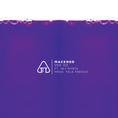 Mackned & Key Nyata - 100 Oz. [Prod. By Tele Fresco]