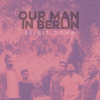 Our Man In Berlin - Spirit Down