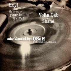 Volta Cab vs Zhane - Hey! My house is your house Mr. DJ (OBaH blend)