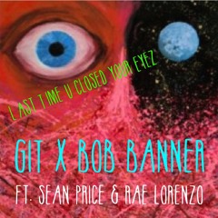 GIT BEATS X BOB BANNER - LAST TIME U CLOSED YOUR EYEZ Ft. SEAN PRICE & RAE LORENZO