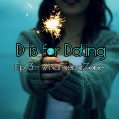 D Is For Dating Ep3 #NoFriendZone