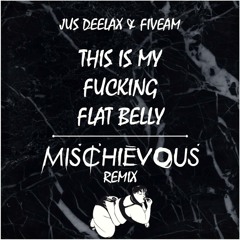 This is My Fucking Flat Belly (Mischievous QuickRemix)- Jus Deelax & FiveAm