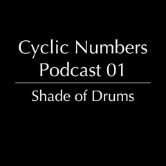 CYCLIC NUMBERS PODCAST 01: SHADE OF DRUMS