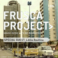 FRUSCA Project #09 With Special Guest Little Routine