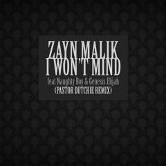 Zayn Malik - I Won't Mind Ft Naughty Boy & Genesis Elijah (Pastor Dutchie Remix)