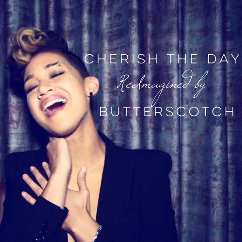 Cherish the Day - Reimagined by Butterscotch
