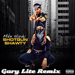 Shotgun Shawty ( Gary Lite Remix ) @WhoMikeHardy