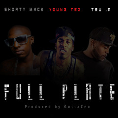 Full Plate - Shorty Mack X Tru .P X Young Tez (Prod x GuttaCeo)