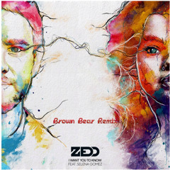 Zedd - I Want You To Know ft. Selena Gomez (Brown Bear Remix)