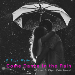 Come Dance In The Rain (by D. Edgar Watts (c) 2015)